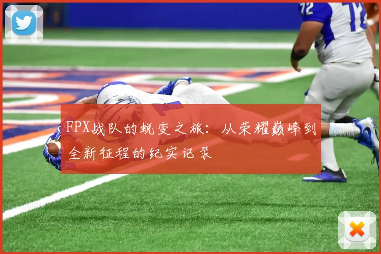 FPX战队的蜕变之旅：从荣耀巅峰到全新征程的纪实记录