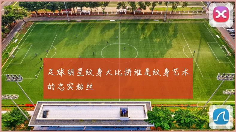 足球明星纹身大比拼谁是纹身艺术的忠实粉丝