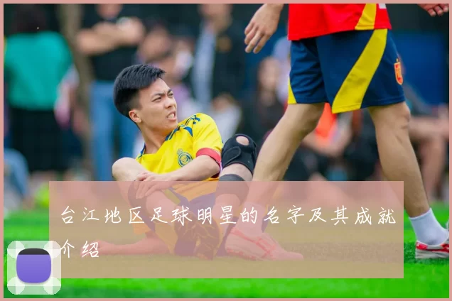 台江地区足球明星的名字及其成就介绍