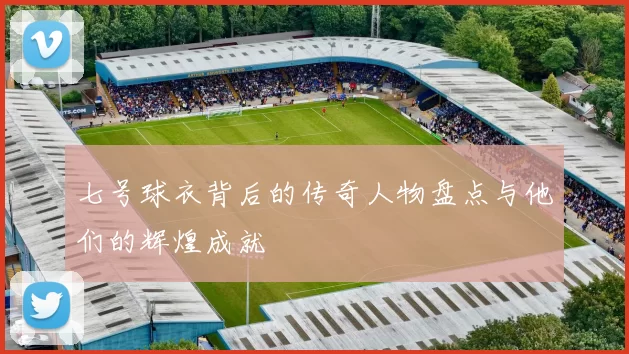 七号球衣背后的传奇人物盘点与他们的辉煌成就