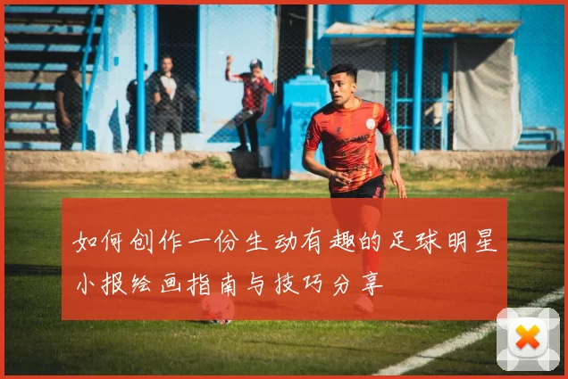如何创作一份生动有趣的足球明星小报绘画指南与技巧分享