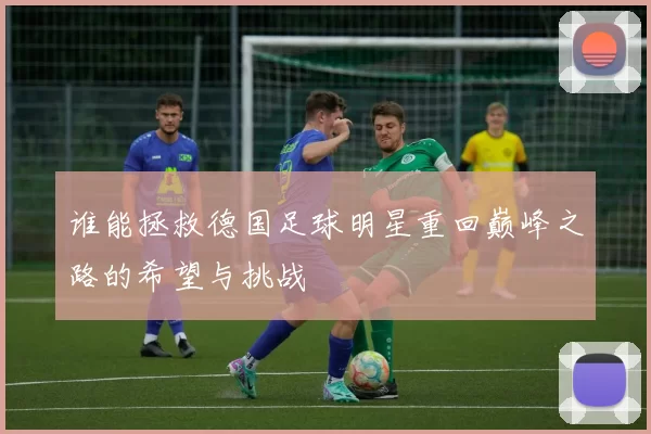 谁能拯救德国足球明星重回巅峰之路的希望与挑战