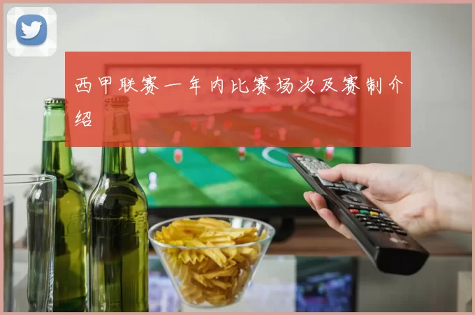 西甲联赛一年内比赛场次及赛制介绍