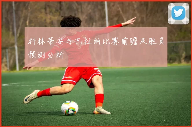 科林蒂安与巴拉纳比赛前瞻及胜负预测分析