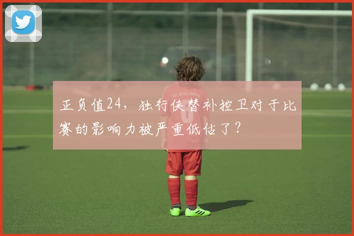 正负值24，独行侠替补控卫对于比赛的影响力被严重低估了？