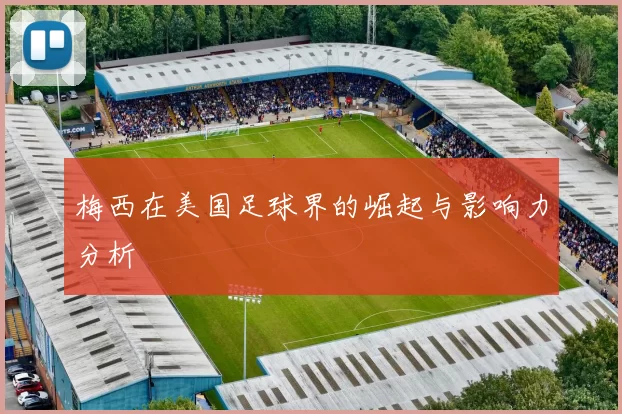 梅西在美国足球界的崛起与影响力分析