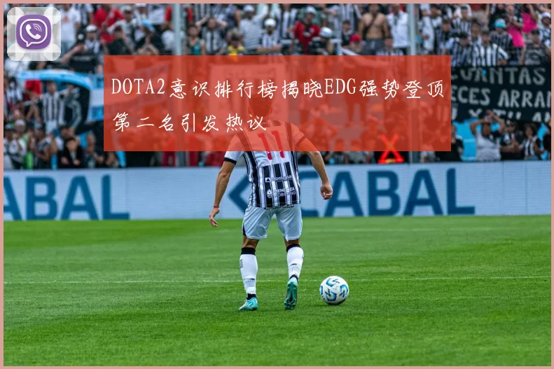 DOTA2意识排行榜揭晓EDG强势登顶第二名引发热议