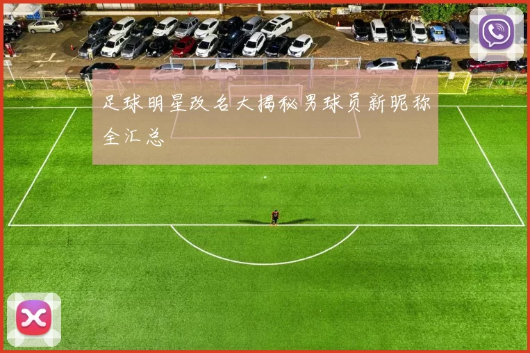足球明星改名大揭秘男球员新昵称全汇总