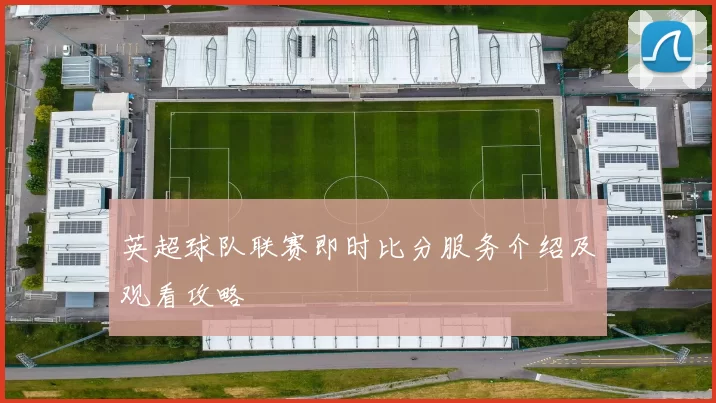 英超球队联赛即时比分服务介绍及观看攻略