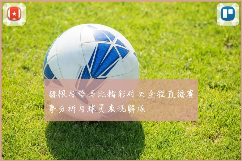 赫根与哈马比精彩对决全程直播赛事分析与球员表现解读